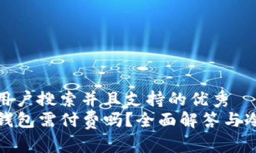 思考一个符合用户搜索并且支持的优秀  
TP钱包转到冷钱包需付费吗？全面解答与冷钱包常见问题