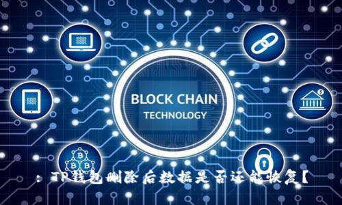 : TP钱包删除后数据是否还能恢复？