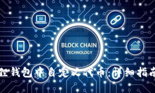 如何在小狐狸钱包中自定义代币：详细指南与实用技巧