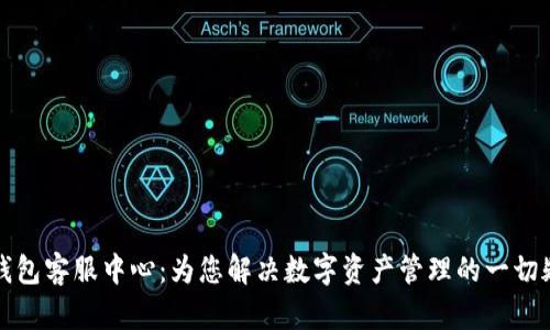 TP钱包客服中心：为您解决数字资产管理的一切疑惑