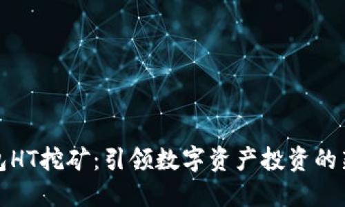 TP钱包HT挖矿：引领数字资产投资的新风潮