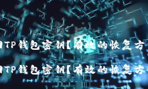 如何找回TP钱包密钥？有效的恢复方法与技巧

如何找回TP钱包密钥？有效的恢复方法与技巧