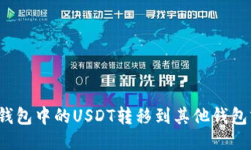 如何将冷钱包中的USDT转移到其他钱包或交易所？