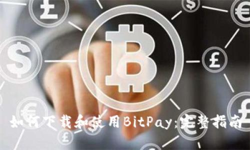 如何下载和使用BitPay：完整指南