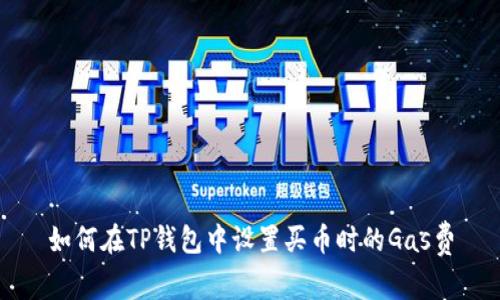 如何在TP钱包中设置买币时的Gas费