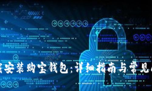 如何下载安装购宝钱包：详细指南与常见问题解答