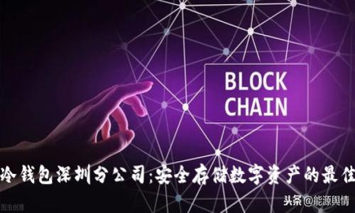 库神冷钱包深圳分公司：安全存储数字资产的最佳选择