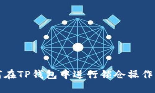 如何在TP钱包中进行锁仓操作详解