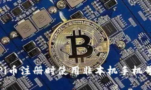 如何解决Pi币注册时使用非本机手机号码的问题