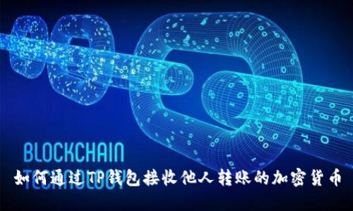 如何通过TP钱包接收他人转账的加密货币