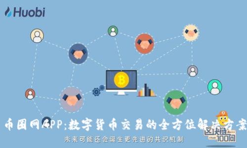 币圈网APP：数字货币交易的全方位解决方案